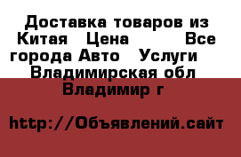 Доставка товаров из Китая › Цена ­ 100 - Все города Авто » Услуги   . Владимирская обл.,Владимир г.